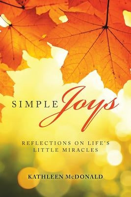 Simple Joys: Reflections on Life'S Little Miracles by McDonald, Kathleen