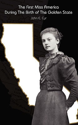 The First Miss America During the Birth of the Golden State by Cyr, John E.