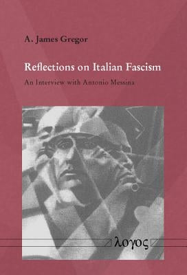 Reflections on Italian Fascism: An Interview with Antonio Messina by Gregor, A. James