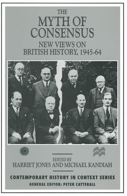 The Myth of Consensus: New Views on British History, 1945-64 by Jones, Harriet