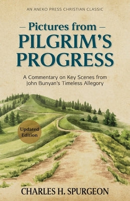 Pictures from Pilgrim's Progress: A Commentary on Key Scenes from John Bunyan's Timeless Allegory by Spurgeon, Charles Haddon