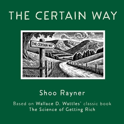 The Certain Way: Based on Wallace D. Wattles' classic book The Science of Getting Rich by Rayner, Shoo