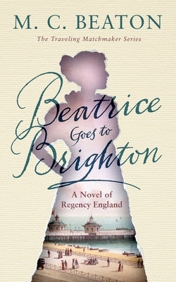 Beatrice Goes to Brighton: A Novel of Regency England by Beaton, M. C.