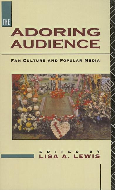The Adoring Audience: Fan Culture and Popular Media by Lewis, Lisa A.