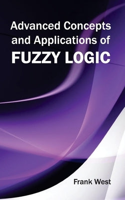 Advanced Concepts and Applications of Fuzzy Logic by West, Frank