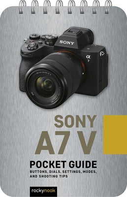 Sony A7 V: Pocket Guide: Buttons, Dials, Settings, Modes, and Shooting Tips by Rocky Nook, Inc