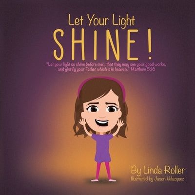 Let Your Light Shine!: Let your light so shine before men, that they may see your good works, and glorify your Father which is in heaven. Mat by Roller, Linda