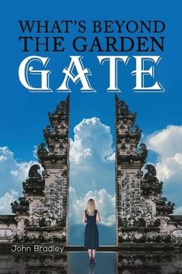 What's Beyond the Garden Gate by Bradley, John