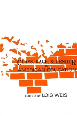 Class, Race, and Gender in American Education by Weis, Lois
