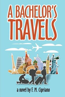 A Bachelor's Travels by Cipriano, F. M.