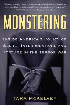 Monstering: Inside America's Policy of Secret Interrogations and Torture in the Terror War by McKelvey, Tara