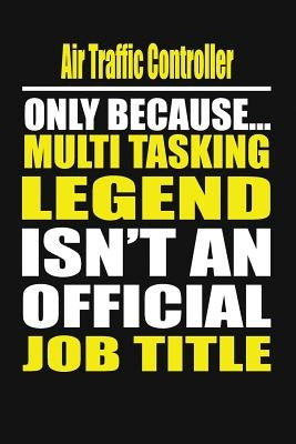 Air Traffic Controller Only Because Multi Tasking Legend Isn't an Official Job Title by Notebook, Your Career