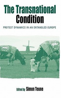 The Transnational Condition: Protest Dynamics in an Entangled Europe by Teune, Simon