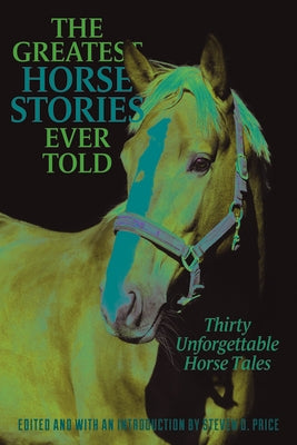 The Greatest Horse Stories Ever Told: Thirty Unforgettable Horse Tales by Price, Steven D.