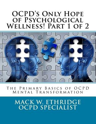 OCPD's Only Hope of Psychological Wellness! Part 1 of 2: The Primary Basics of OCPD Mental Transformation by Ethridge, Mack W.