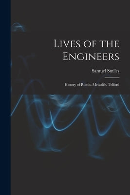 Lives of the Engineers: History of Roads. Metcalfe. Telford by Smiles, Samuel