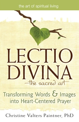 Lectio Divina--The Sacred Art: Transforming Words & Images Into Heart-Centered Prayer by Paintner, Christine Valters