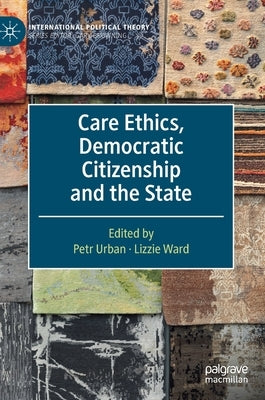 Care Ethics, Democratic Citizenship and the State by Urban, Petr