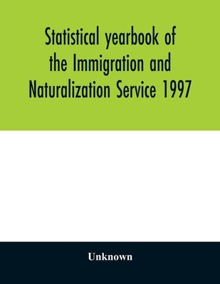 Statistical yearbook of the Immigration and Naturalization Service 1997 by Unknown