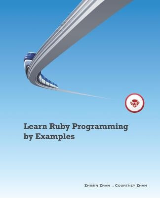Learn Ruby Programming by Examples by Zhan, Courtney