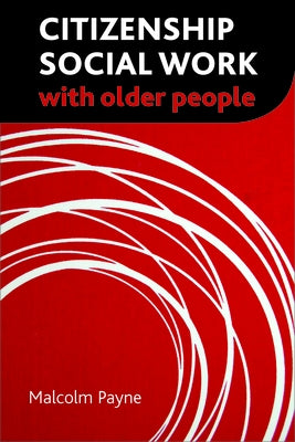 Citizenship Social Work with Older People by Payne, Malcolm