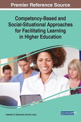 Competency-Based and Social-Situational Approaches for Facilitating Learning in Higher Education by Strohschen, Gabriele I. E.