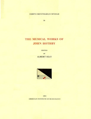 CMM 33 the Musical Works of John Hothby (D. 1487), Edited by Albert Seay: Volume 33 by Seay, Albert