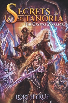 Secrets of Tanoria: The Crystal Warrior by Hyrup, Lori