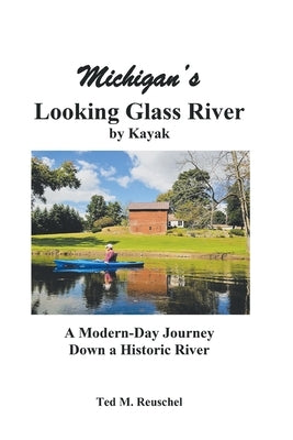 Michigan's Looking Glass River: A Modern-Day Journey Down a Historical River by Reuschel, Ted M.