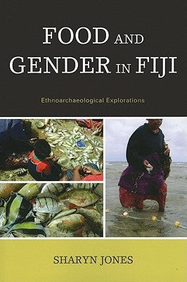 Food and Gender in Fiji: Ethnoarchaeological Explorations by Jones, Sharyn