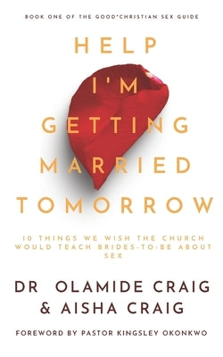 Help I'm Getting Married Tomorrow: 10 Things We Wish the Church Would Teach Brides-to-Be about Sex by Okonkwo, Kingsley