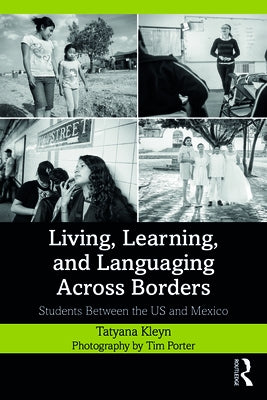 Living, Learning, and Languaging Across Borders: Students Between the Us and Mexico by Kleyn, Tatyana