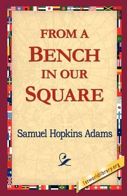 From a Bench in Our Square by Adams, Samuel Hopkins