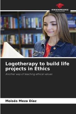 Logotherapy to build life projects in Ethics by Meza Díaz, Moisés