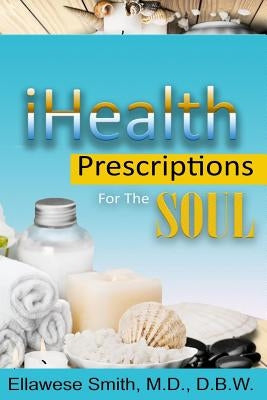iHealth: Prescriptions For The Soul by Smith, Ellawese