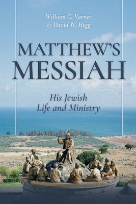 Matthew's Messiah: His Jewish Life and Ministry by Varner, William C.