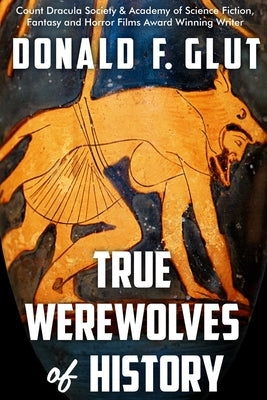 True Werewolves of History: From Ancient Times to the Present by Glut, Donald F.