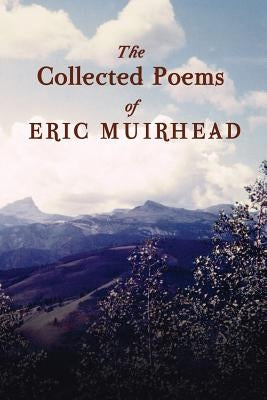 The Collected Poems of Eric Muirhead: 1969-2012 by Muirhead, Eric