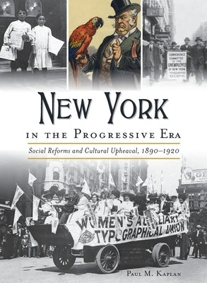 New York in the Progressive Era: Social Reforms and Cultural Upheaval 1890-1920 by Kaplan, Paul M.