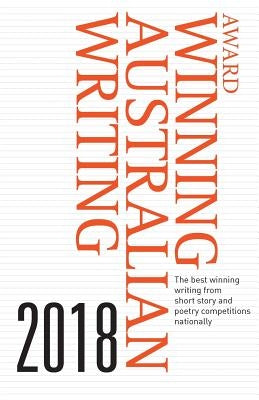Award Winning Australian Writing 2018: The Best Winning Writing from Short Story and Poetry Competitions Nationally by Byelyayeva, Iryna