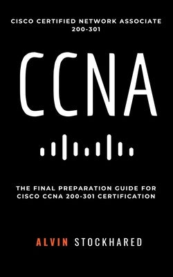 CCNA: Cisco Certified Network Associate: 200-301: Final Preparation for CCNA Certification by Stockhared, Alvin