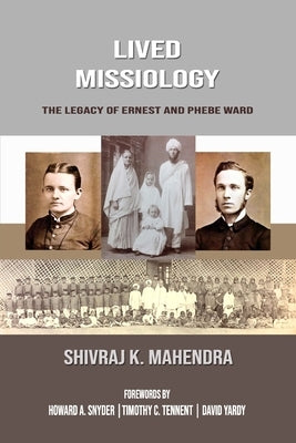 Lived Missiology: The Legacy of Ernest and Phebe Ward by Snyder, Howard A.