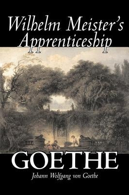Wilhelm Meister's Apprenticeship by Johann Wolfgang von Goethe, Fiction, Literary, Classics by Goethe, Johann Wolfgang Von