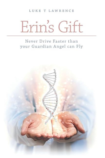 Erin's Gift: Never Drive Faster than your Guardian Angel can Fly by Lawrence, Luke T.
