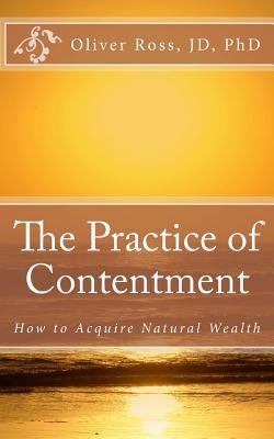 The Practice of Contentment: How to Acquire Natural Wealth by Ross, Oliver
