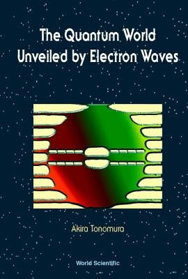 Quantum World Unveiled by Electron Waves the by Tonomura, Akira