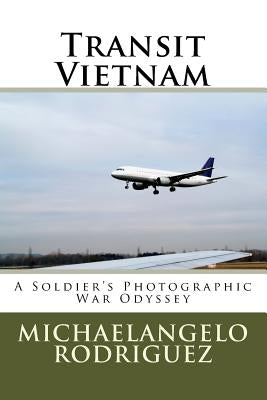 Transit Vietnam: A Soldier's Photographic War Odyssey by Rodriguez, Michaelangelo