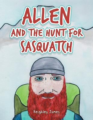 Allen and the Hunt for Sasquatch by James, Keighley