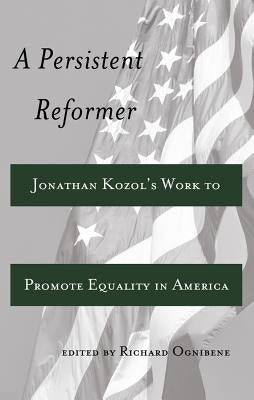 A Persistent Reformer: Jonathan Kozol's Work to Promote Equality in America by DeVitis, Joseph L.