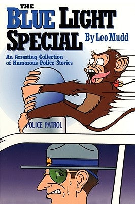 The Blue Light Special: An Arresting Collection of Humorous Police Stories by Mudd, Leo